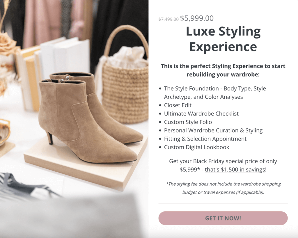 "Luxe Styling Experience" With Roxanne Carne | Personal Stylist. Included Style Foundation, Closet Edit, Ultimate Wardrobe Checklist, Custom Style Folio, Personal Wardrobe Curation and Styling, Fitting and Selection Appointment, and Custom Digital Lookbook. Only $5,999!